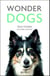 Wonder Dogs - True Stories of Canine Courage