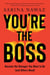 You're the Boss - Become the Manager You Want to Be (and Others Need)