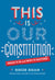 This Is Our Constitution - What It Is and Why It Matters
