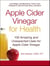 Apple Cider Vinegar For Health - 100 Amazing and Unexpected Uses for Apple Cider Vinegar