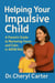 Helping Your Impulsive Child A Parent’s Guide to Nurturing Focus and Calm in ADHD Kids
