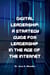 Digital Leadership:   A Strategy Guide for  Leadership in the Age  of the Internet