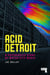 Acid Detroit - A Psychedelic Story of Motor City Music