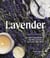 Lavender - 50 Self-Care Recipes and Projects for Natural Wellness