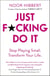 Just F*cking Do It - Stop Playing Small. Transform Your Life.