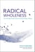 Radical Wholeness - The Embodied Present and the Ordinary Grace of Being