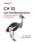C# 10 - Les fondamentaux - Un guide quotidien pour les programmeurs