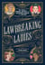 Lawbreaking Ladies - 50 Tales of Daring, Defiant, and Dangerous Women from History