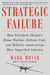 Strategic Failure - How President Obama's Drone Warfare, Defense Cuts, and Military Amateurism Have Imperiled America