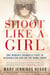 Shoot Like a Girl - One Woman's Dramatic Fight in Afghanistan and on the Home Front