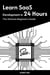 Learn SaaS Development in 24 Hours: The Ultimate Beginner’s Guide - Master Coding in 24 Hours