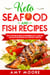 Keto Seafood and Fish Recipes Discover the Secrets to Incredible Low-Carb Fish and Seafood Recipes for Your Keto Lifestyle