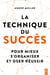 La technique du succès - Pour mieux s'organiser et oser réussir