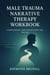 Male Trauma Narrative Therapy Workbook - Reclaiming Narratives: Therapeutic Tools for Transformation, #1