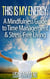 This Is My Energy: Your Mindfulness Guide to Time Management & Stress-Free Living - Energy Healing Series