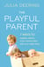 The Playful Parent - 7 ways to happier, calmer, more creative days with your under-fives