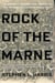 Rock of the Marne - The American Soldiers Who Turned the Tide Against the Kaiser in World War I