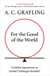 For the Good of the World - Why Our Planet's Crises Need Global Agreement Now