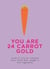 You Are 24 Carrot Gold - Words of love for someone who's worth their weight in root vegetables