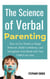 The Science of Verbal Parenting: How to Use Words to Shape Behavior, Build Confidence, and Strengthen Your Bond With Your Child Every Day