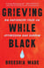Grieving While Black - An Antiracist Take on Oppression and Sorrow