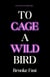 To Cage a Wild Bird - The hottest slow-burn enemies-to-lovers dystopian fantasy romance and instant SUNDAY TIMES bestseller