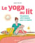 Le Yoga au lit - 30 postures ultra-simples pour s’y mettre