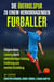 Die Überholspur zu einem hervorragenden Fußballer - Steigere deine Leistung durch selbstständiges Training, Ernährung und mentale Einstellung
