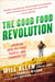 The Good Food Revolution - Growing Healthy Food, People, and Communities
