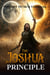 The Joshua Principle: Discover How You Can Stop The Sun And Moon With The Three Pillars - Revelation 12:11 Trilogy, #2