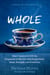 WHOLE - How I Learned to Fill the Fragments of My Life with Forgiveness, Hope, Strength, and Creativity
