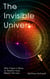 The Invisible Universe - Why There's More to Reality than Meets the Eye