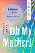 Oh My Mother! - A Memoir in Nine Adventures
