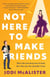 Not Here to Make Friends - A Novel