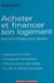 Acheter et financer son logement : logement neuf ou ancien, les règles pour faire construire, choisir les prêts les mieux adaptés, les aides et déductions pour rénover