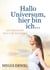 Hallo Universum, hier bin ich ... - Vom Existenzkampf retour in die Glückseligkeit