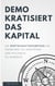 Demokratisiert das Kapital - Ein Wirtschaftskompass, um Ökonomie zu verstehen und politisch zu handeln