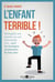 L'enfant terrible ! : Message aux parents qui ont tout essayé, tout... sauf les stratégies paradoxales de Palo Alto