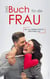 Das Buch für die Frau - Wie aus deinem Frosch dein Prinz wird