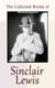 The Collected Works of Sinclair Lewis - 30+ Novels & Short Stories: Babbitt, Main Street, The Willow Walk, Arrowsmith, It Can't Happen Here…
