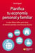 Planifica tu economía personal y familiar - Lo que debes saber para sacar el máximo partido a tus finanzas diarias