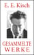 E. E. Kisch - Gesammelte Werke - Der rasende Reporter. Paradies Amerika. Schreib das auf, Kisch! Marktplatz der Sensationen. Landung in Australien. Der Mädchenhirt. Hetzjagd ...