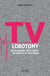 TV Lobotomy - The Scientific Truth about the Effects of Television