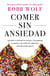 Comer sin ansiedad - Aprende a controlar los antojos, reprogramar tu apetito y descubrir los alimentos más adecuados para ti