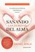 Sanando las heridas del alma - El camino hacia la libertad emocional que mereces