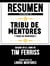 Resumen Extendido De Tribu De Mentores (Tribe Of Mentors) - Basado En El Libro De Tim Ferriss
