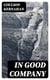 In Good Company - Some personal recollections of Swinburne, Lord Roberts, Watts-Dunton, Oscar Wilde Edward Whymper, S. J. Stone, Stephen Phillips