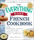 The Everything Easy French Cookbook - Includes Boeuf Bourguignon, Crepes Suzette, Croque-Monsieur Maison, Quiche Lorraine, Mousse au Chocolat...and Hundreds More!