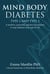 Mind Body Diabetes Type 1 and Type 2 - A positive, powerful and proven solution to stop diabetes once and for all