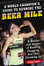 A World Champion's Guide to Running the Beer Mile - A Manual and Memoir of Running, Chugging, and (Not) Throwing Up